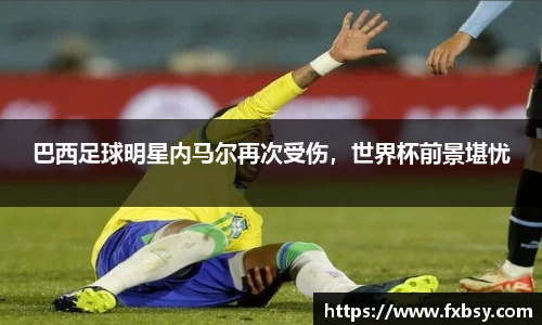 巴西足球明星内马尔再次受伤，世界杯前景堪忧