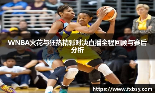 WNBA火花与狂热精彩对决直播全程回顾与赛后分析